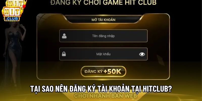 Tại sao nên đăng ký tài khoản tại Hitclub? Tại sao nên đăng ký tài khoản tại Hitclub?