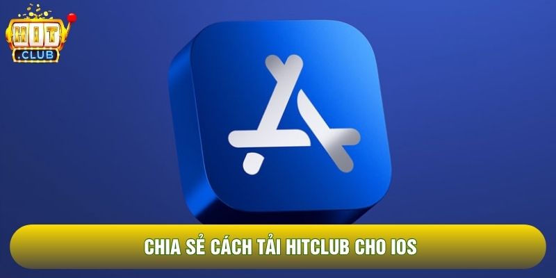 Chia sẻ cách tải Hitclub cho iOS Chia sẻ cách tải Hitclub cho iOS