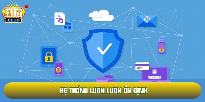 Hệ thống luôn luôn ổn định Hệ thống luôn luôn ổn định