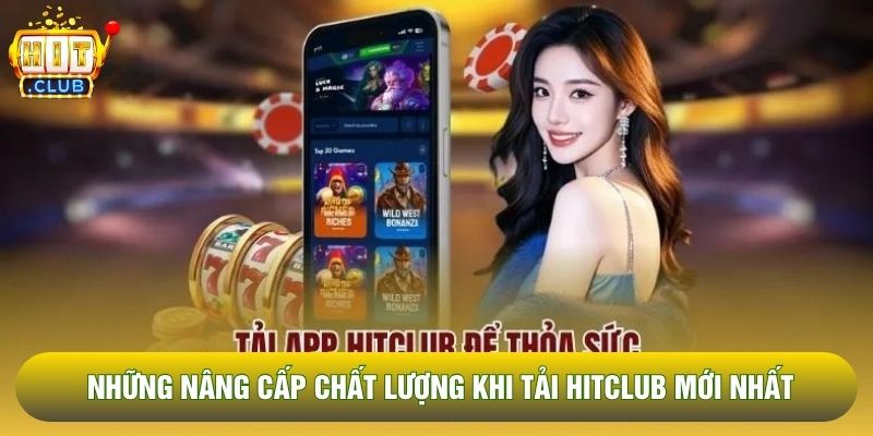 Những nâng cấp chất lượng khi tải Hitclub mới nhất Những nâng cấp chất lượng khi tải Hitclub mới nhất